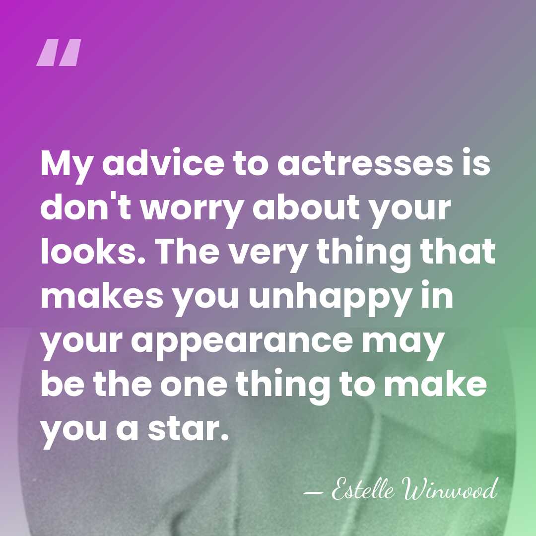 My advice to actresses is don't worry about your looks. The very&hellip; - Estelle Winwood