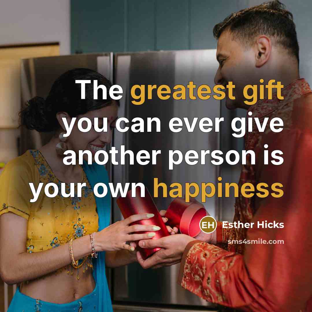 “The greatest gift you can ever give another person is your own happiness” quote by Esther Hicks