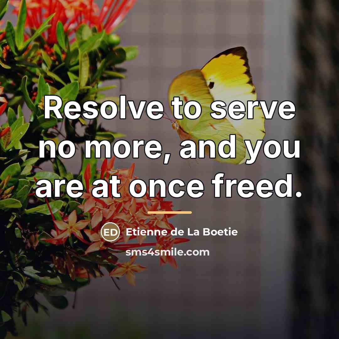 “Resolve to serve no more, and you are at once…” quote by Etienne de La Boetie