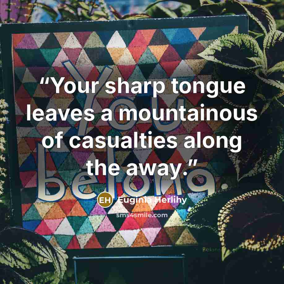 “Your sharp tongue leaves a mountainous of casualties along the away.” quote by Euginia Herlihy