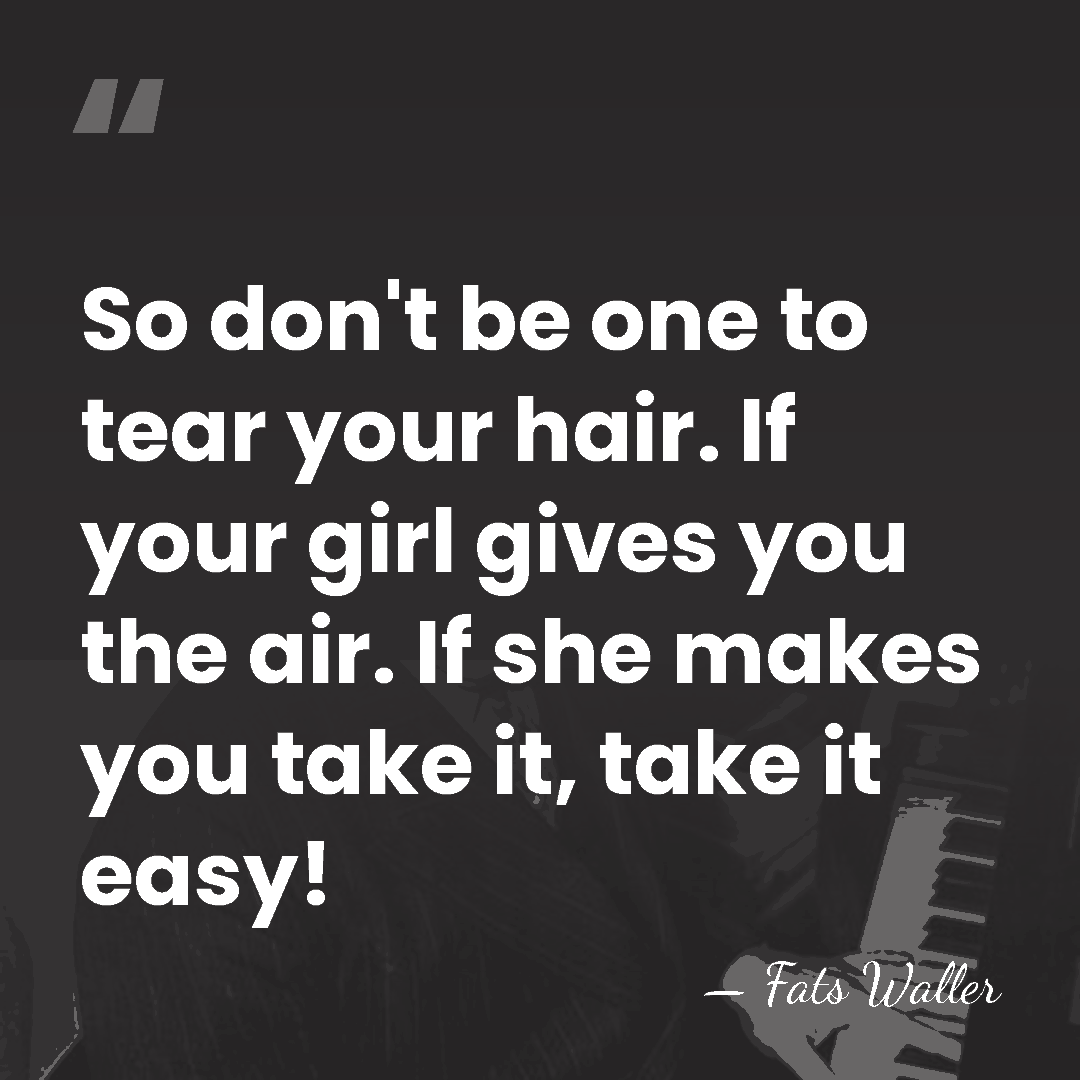 So don't be one to tear your hair. If your girl gives&hellip; - Fats Waller