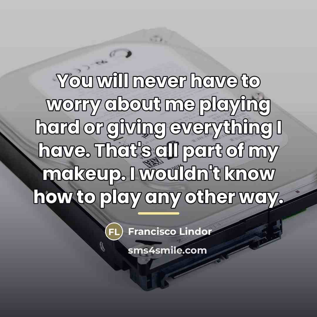 “You will never have to worry about me playing hard…” quote by Francisco Lindor