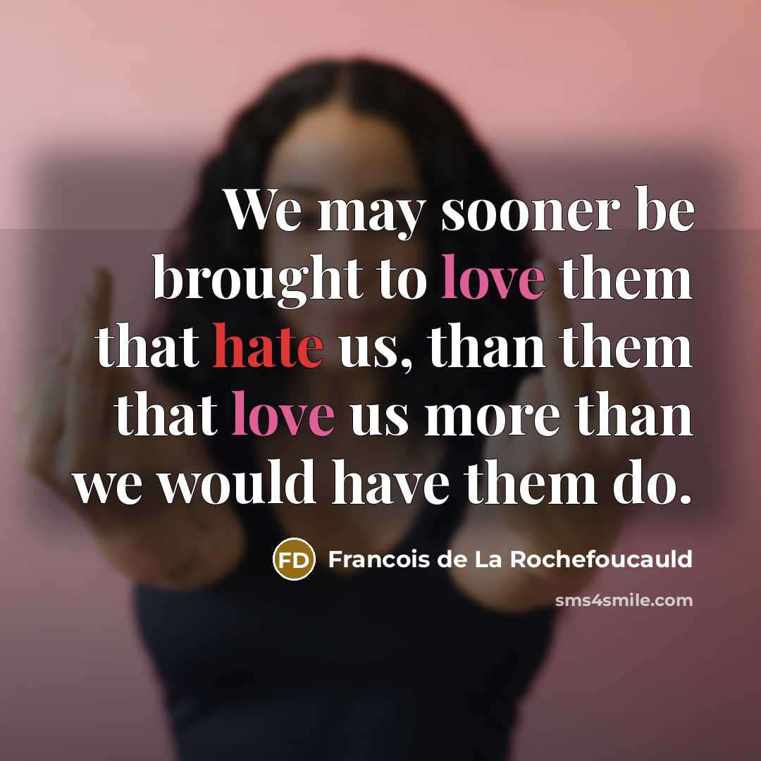 “We may sooner be brought to love them that hate…” quote by Francois de La Rochefoucauld