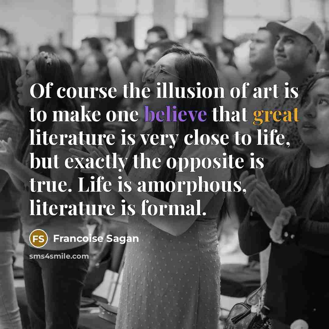 “Of course the illusion of art is to make one…” quote by Francoise Sagan