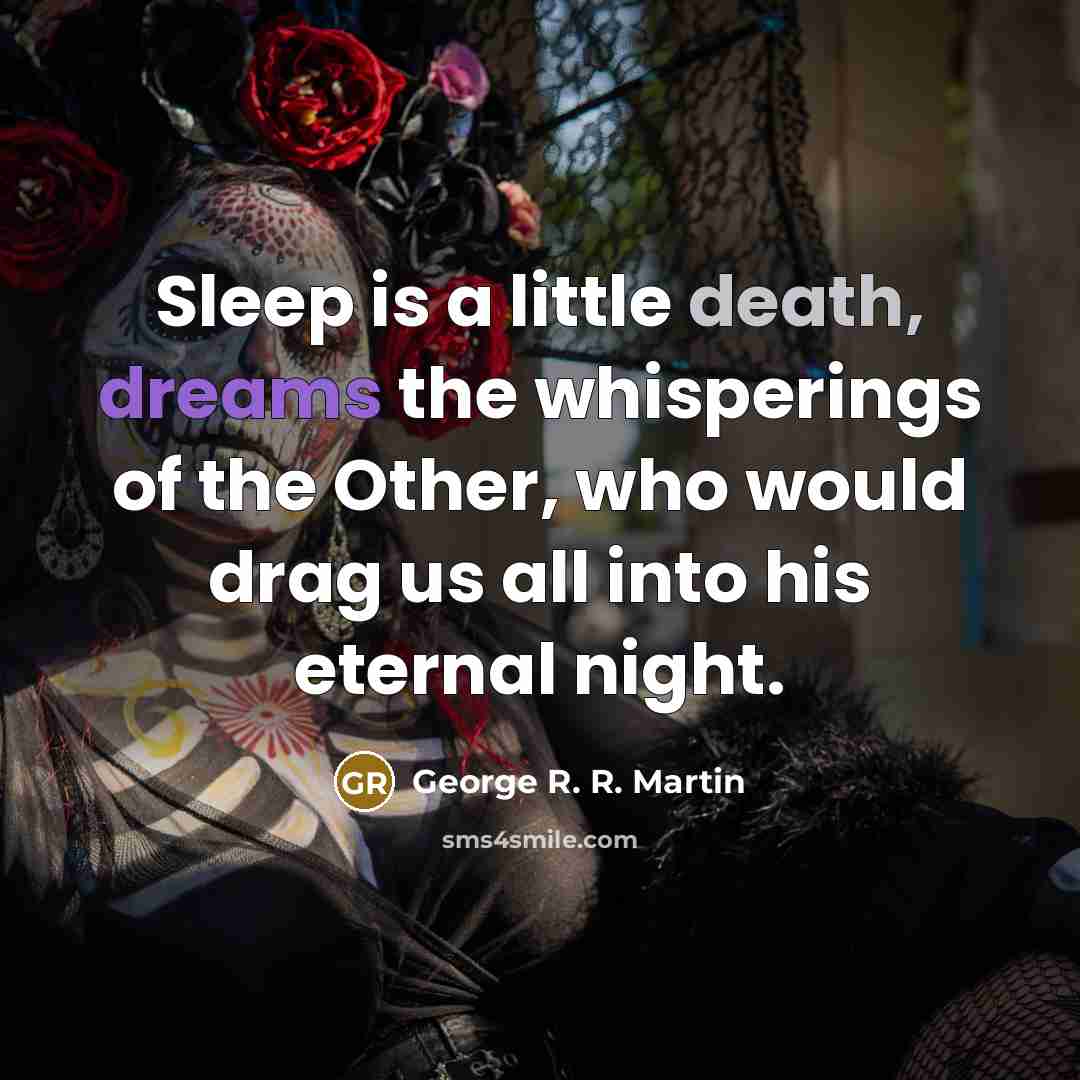 “Sleep is a little death, dreams the whisperings of the…” quote by George R. R. Martin