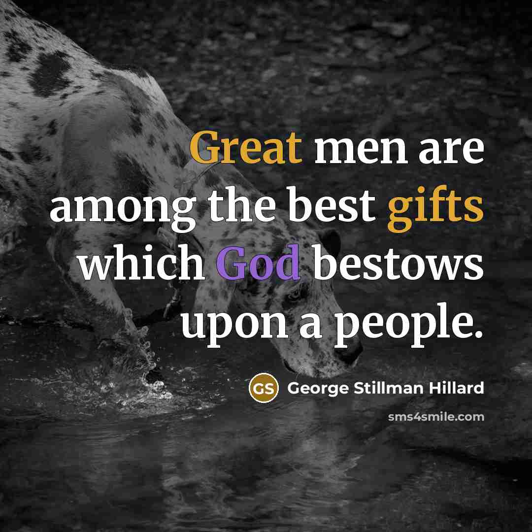 “Great men are among the best gifts which God bestows…” quote by George Stillman Hillard