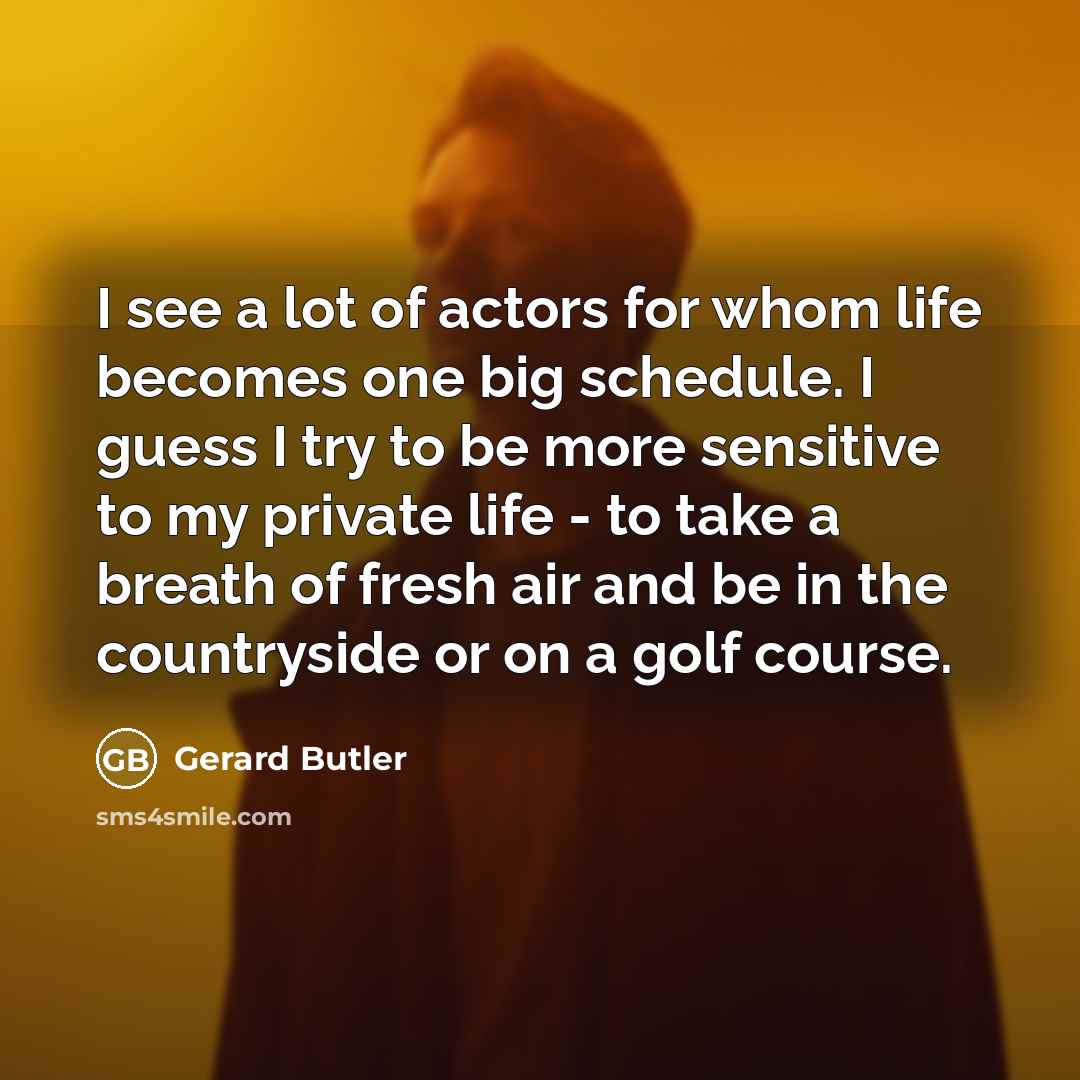 “I see a lot of actors for whom life becomes…” quote by Gerard Butler