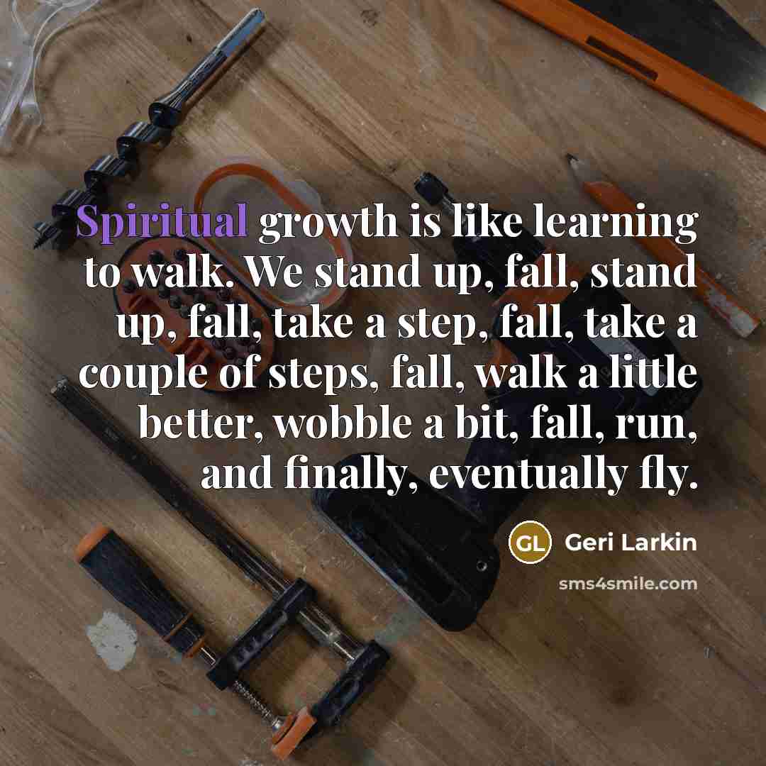 “Spiritual growth is like learning to walk. We stand up,…” quote by Geri Larkin