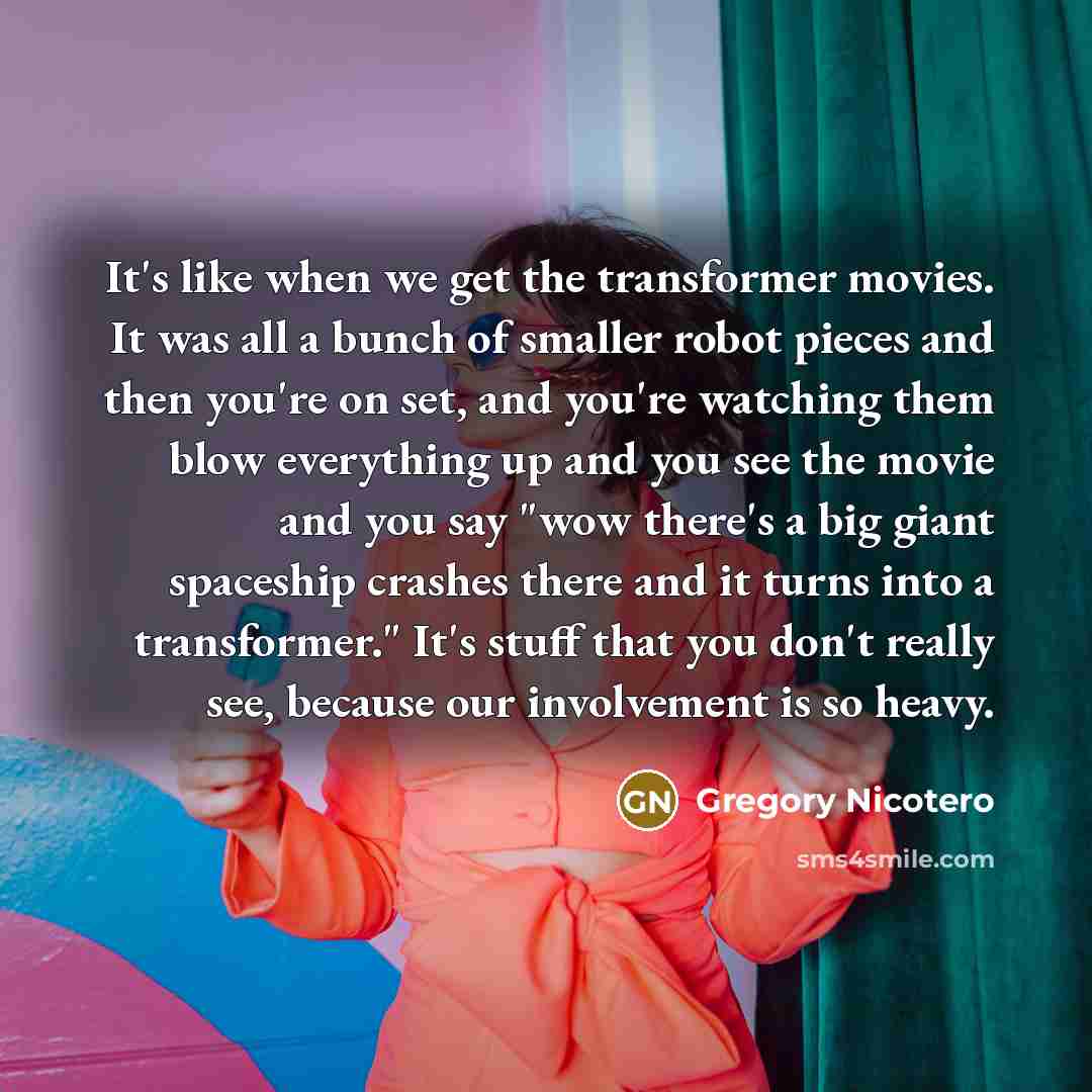 “It's like when we get the transformer movies. It was…” quote by Gregory Nicotero