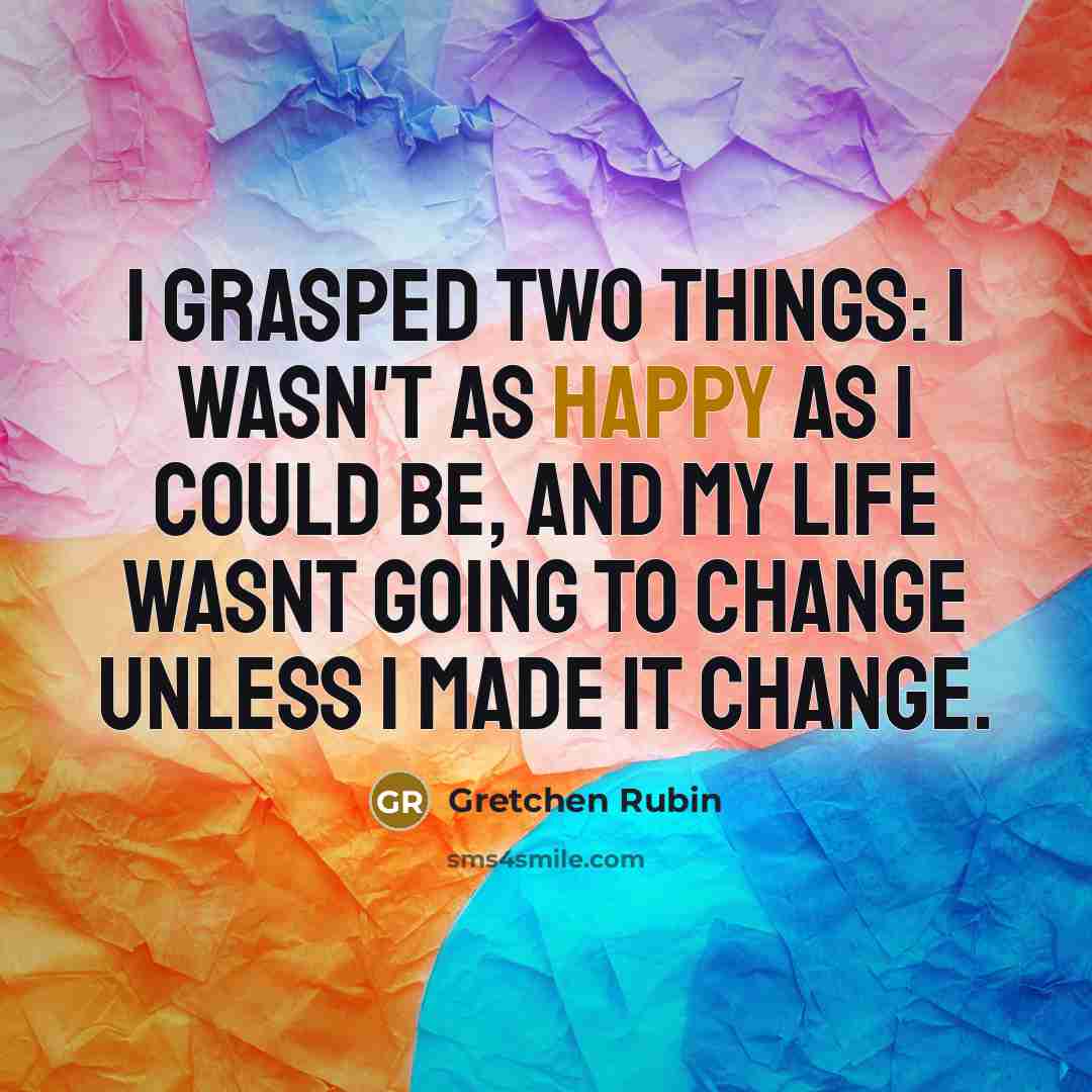 “I grasped two things: I wasn't as happy as I…” quote by Gretchen Rubin