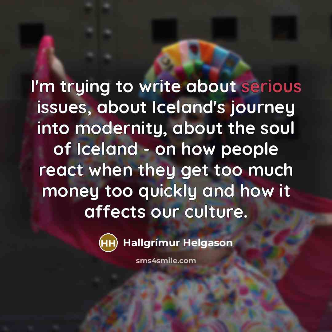 “I'm trying to write about serious issues, about Iceland's journey…” quote by Hallgrimur Helgason