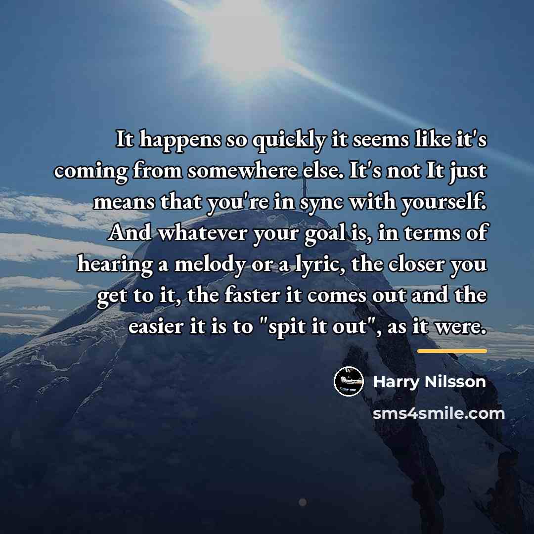 “It happens so quickly it seems like it's coming from…” quote by Harry Nilsson