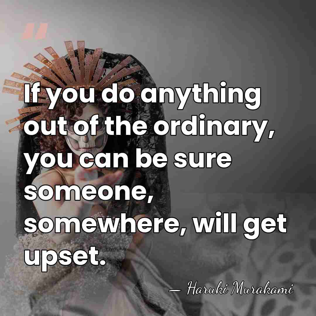 If you do anything out of the ordinary, you can be sure&hellip; - Haruki Murakami