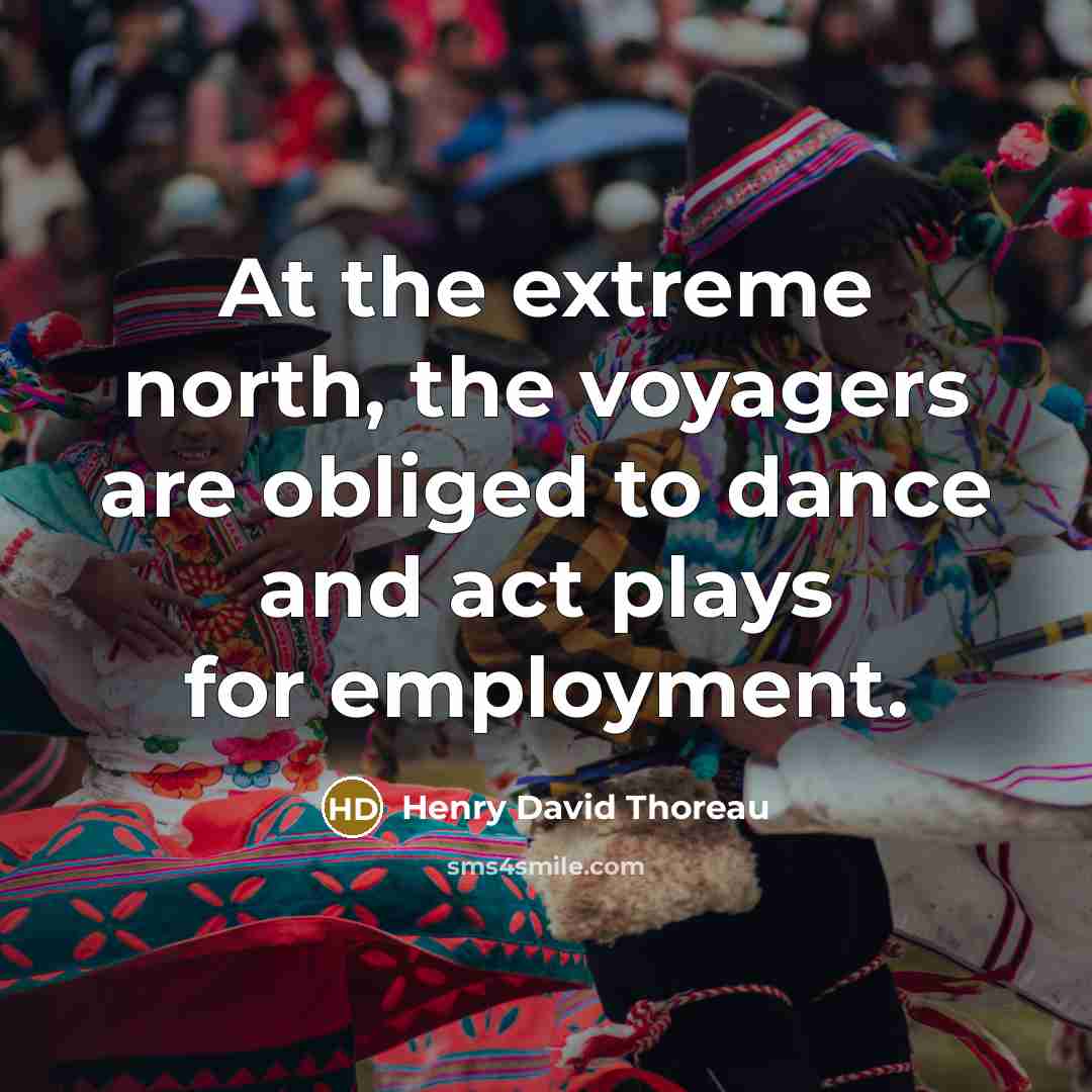 “At the extreme north, the voyagers are obliged to dance…” quote by Henry David Thoreau