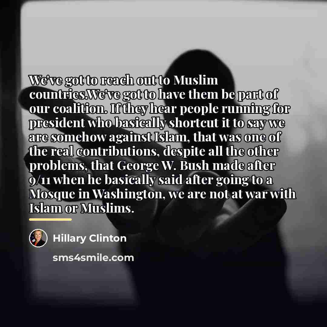 “We've got to reach out to Muslim countries.We've got to…” quote by Hillary Clinton