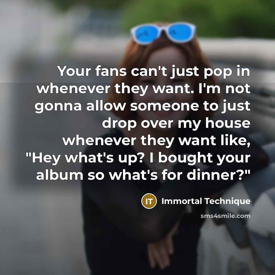 “Your fans can't just pop in whenever they want. I'm…” quote by Immortal Technique