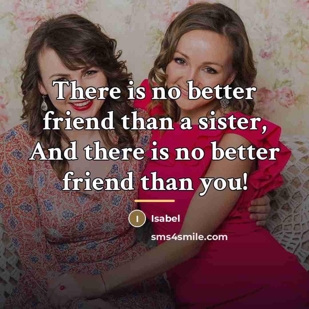“There is no better friend than a sister, And there…” quote by Isabel