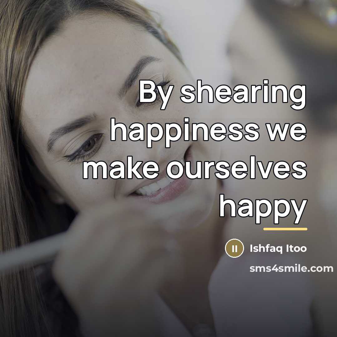“By shearing happiness we make ourselves happy…” quote by Ishfaq Itoo