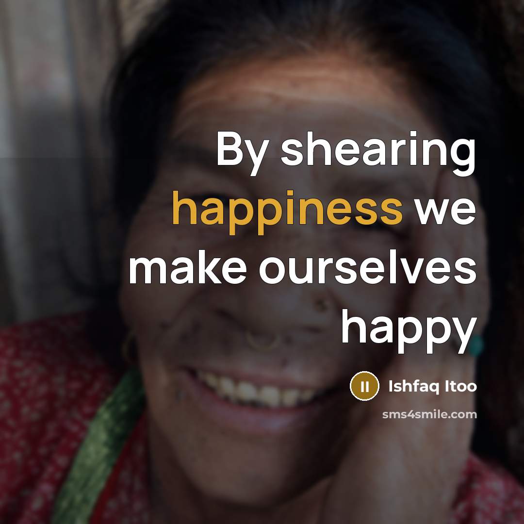 “By shearing happiness we make ourselves happy” quote by Ishfaq Itoo
