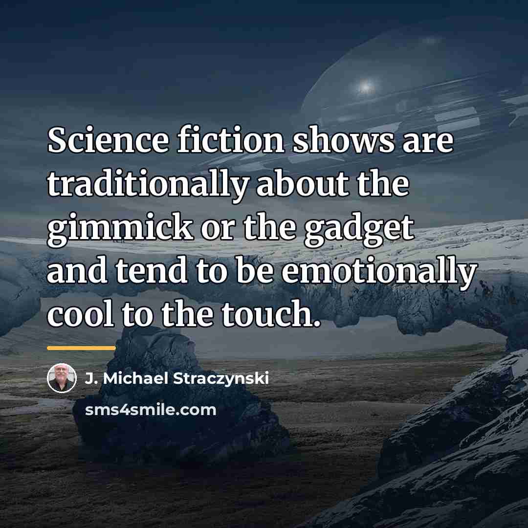 “Science fiction shows are traditionally about the gimmick or the…” quote by J. Michael Straczynski