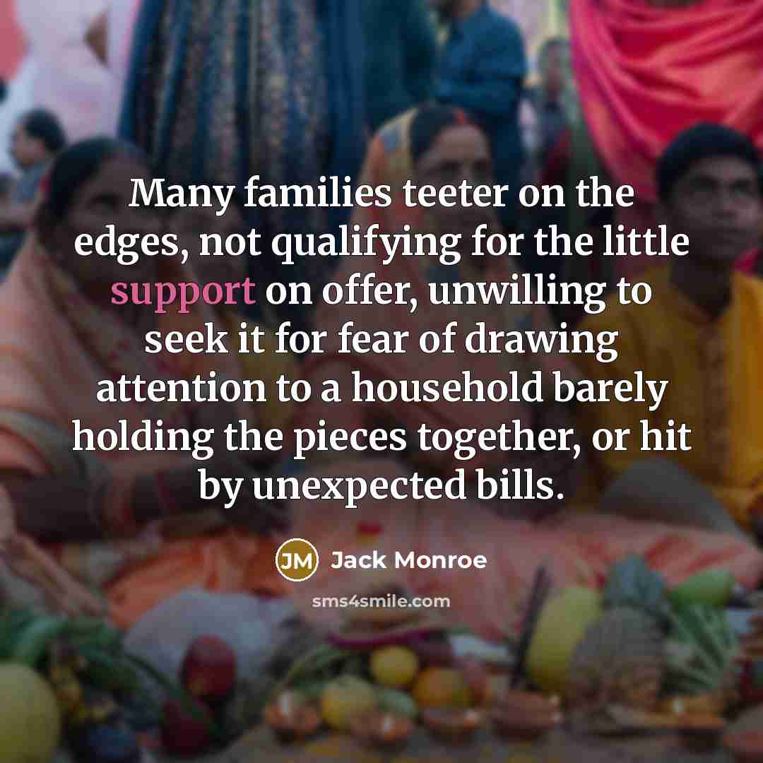 “Many families teeter on the edges, not qualifying for the…” quote by Jack Monroe