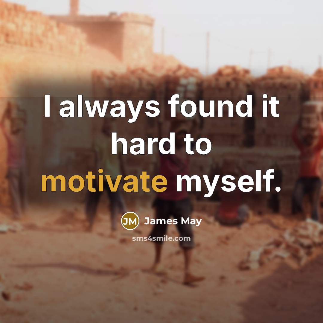 “I always found it hard to motivate myself.…” quote by James May
