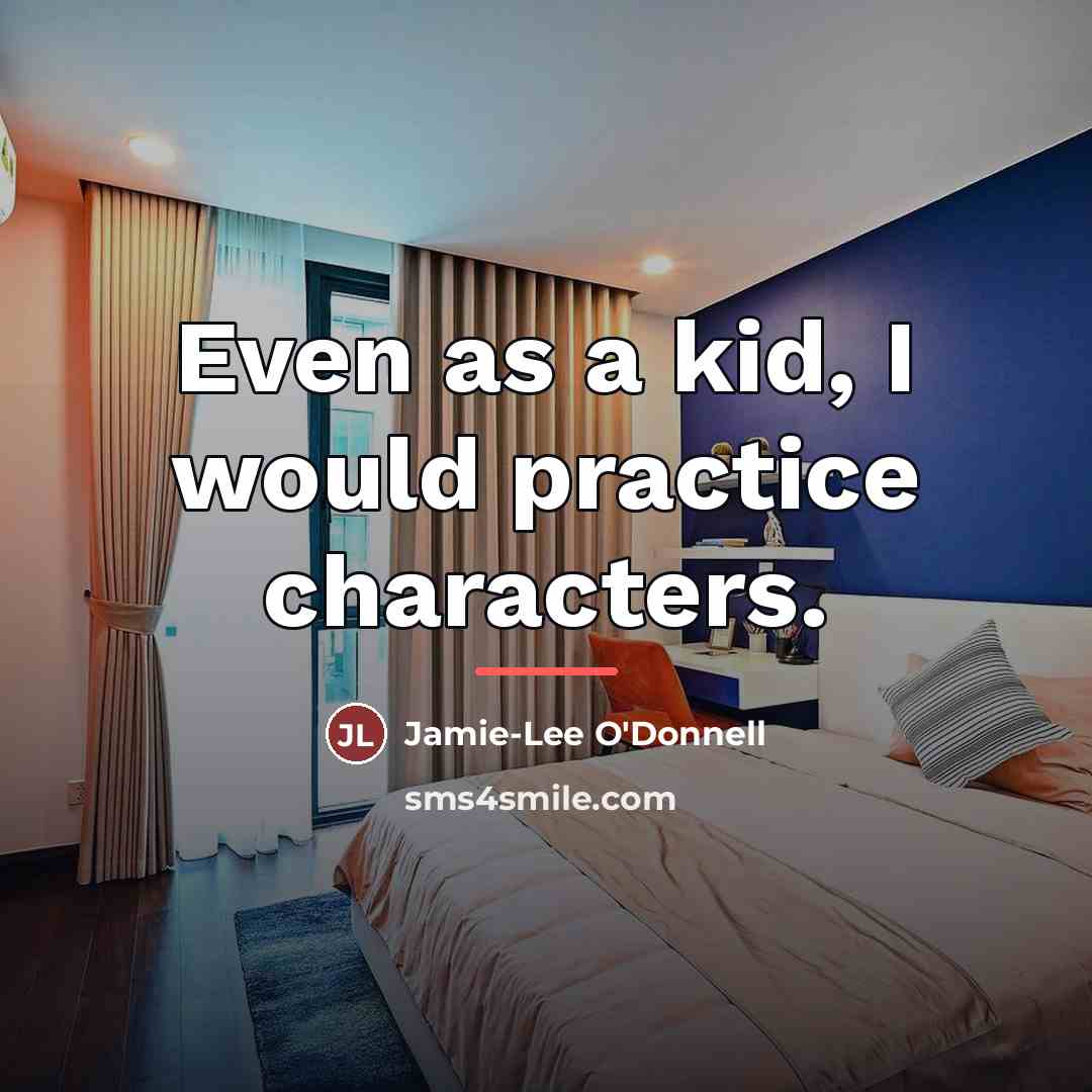 “Even as a kid, I would practice characters.…” quote by Jamie-Lee O'Donnell