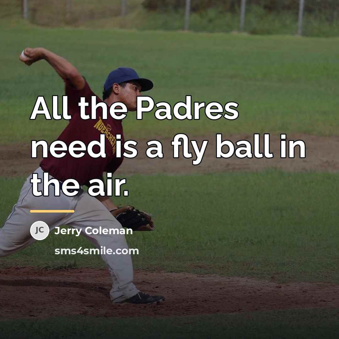 “All the Padres need is a fly ball in the…” quote by Jerry Coleman