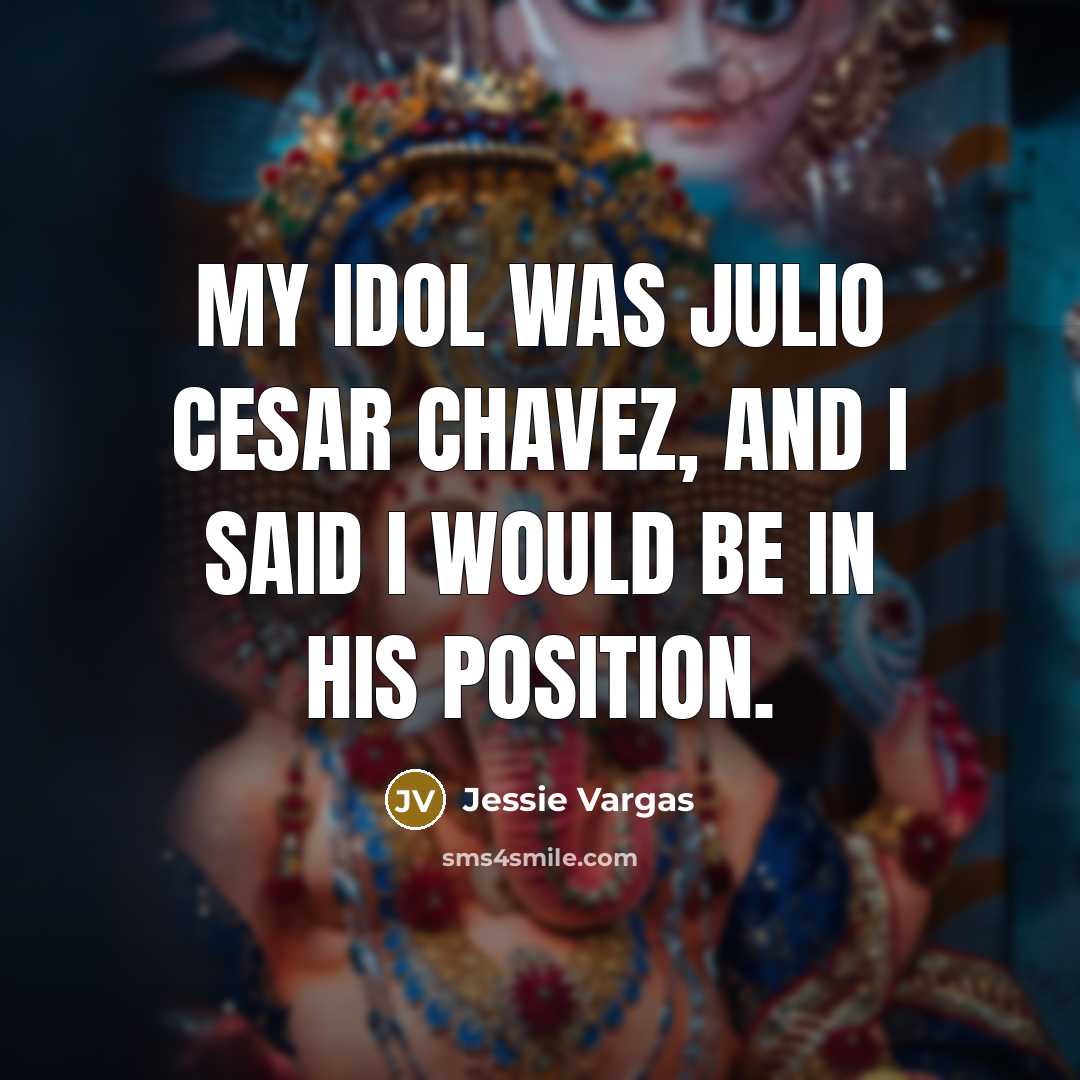 “My idol was Julio Cesar Chavez, and I said I…” quote by Jessie Vargas