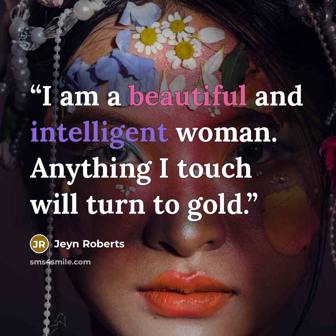 “I am a beautiful and intelligent woman. Anything I touch will turn to gold.” quote by Jeyn Roberts