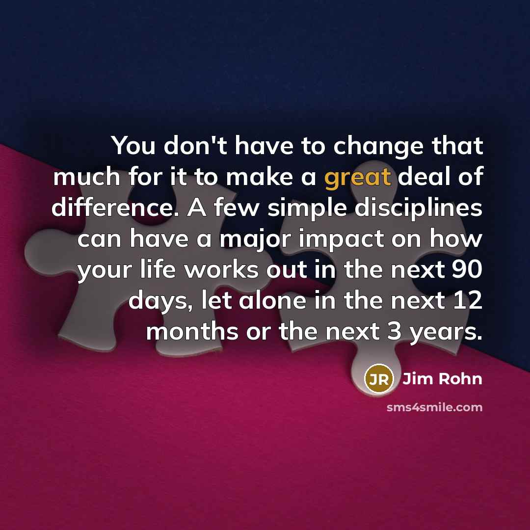 “You don't have to change that much for it to…” quote by Jim Rohn