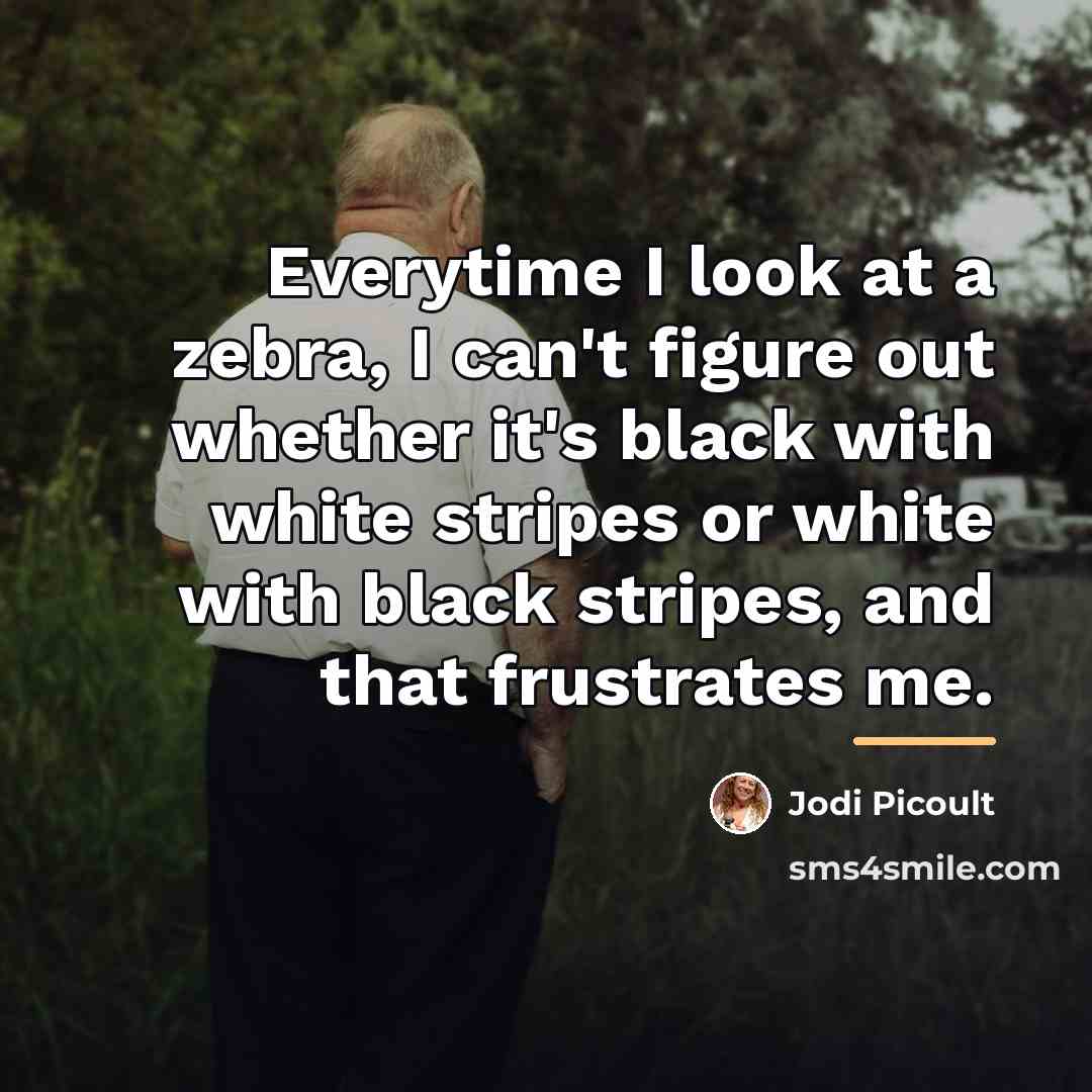“Everytime I look at a zebra, I can't figure out…” quote by Jodi Picoult