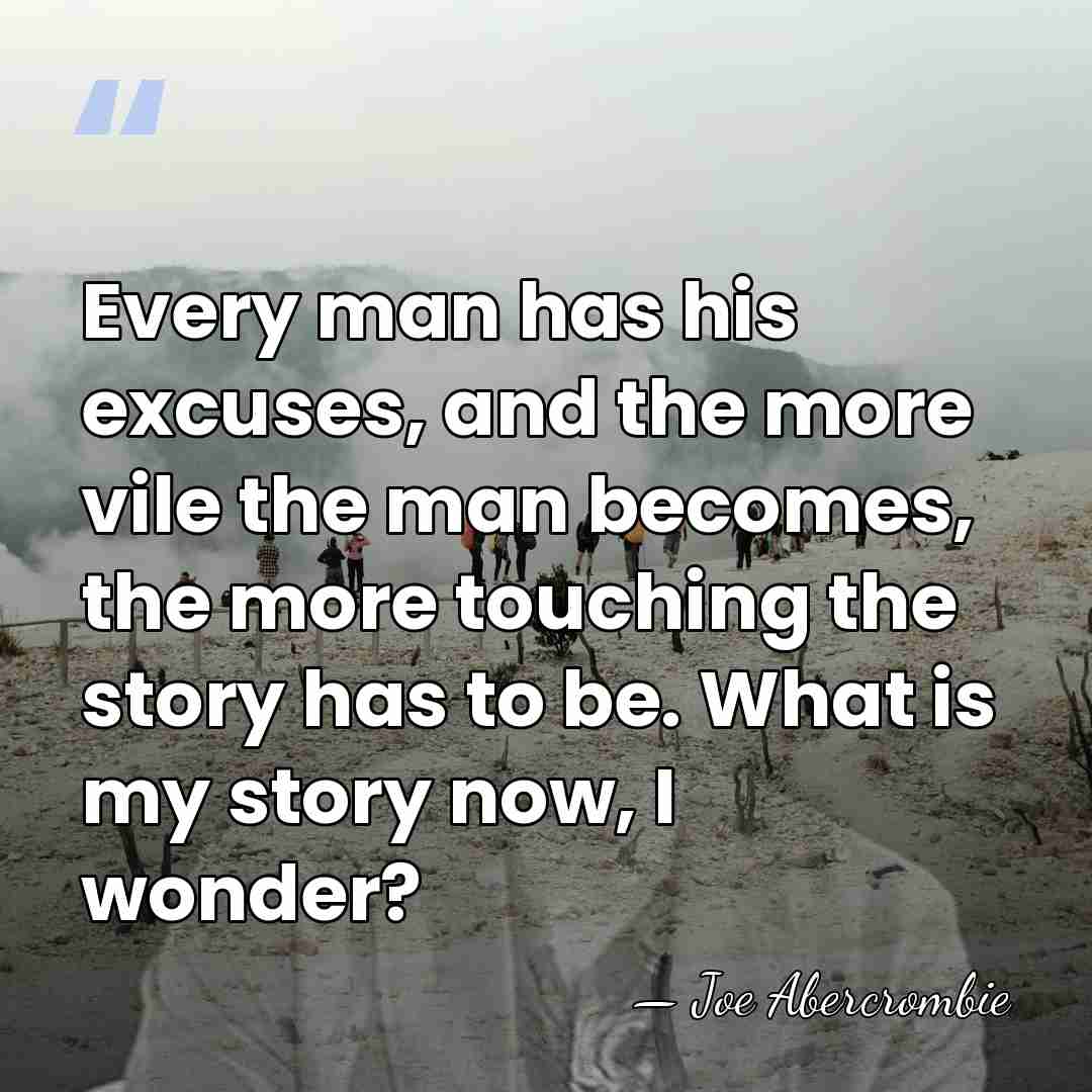 Every man has his excuses, and the more vile the man becomes,&hellip; - Joe Abercrombie