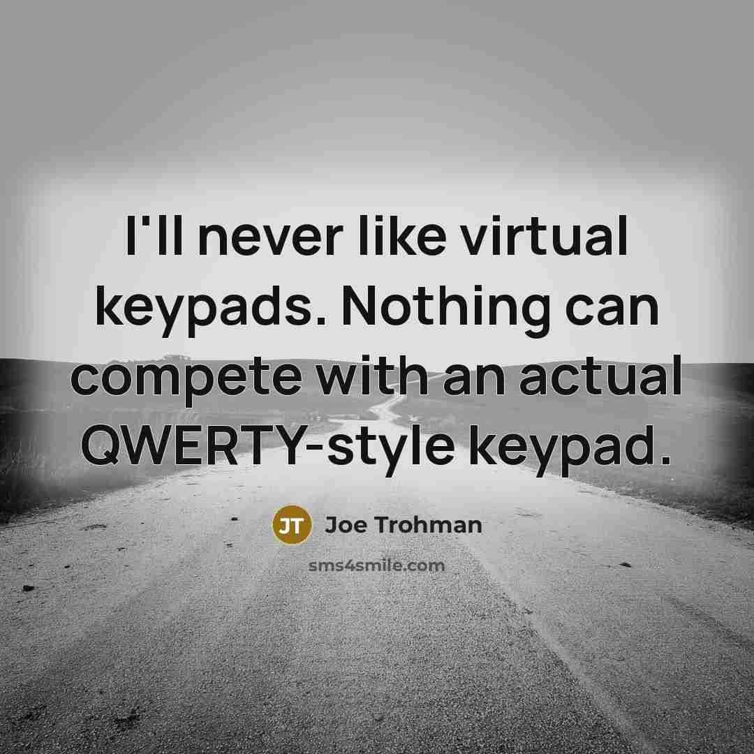 “I'll never like virtual keypads. Nothing can compete with an…” quote by Joe Trohman