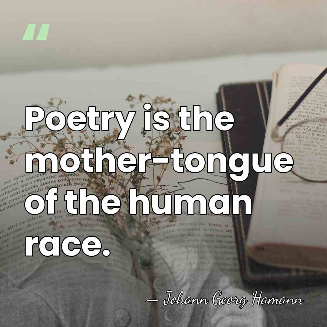 Poetry is the mother-tongue of the human race. - Johann Georg Hamann