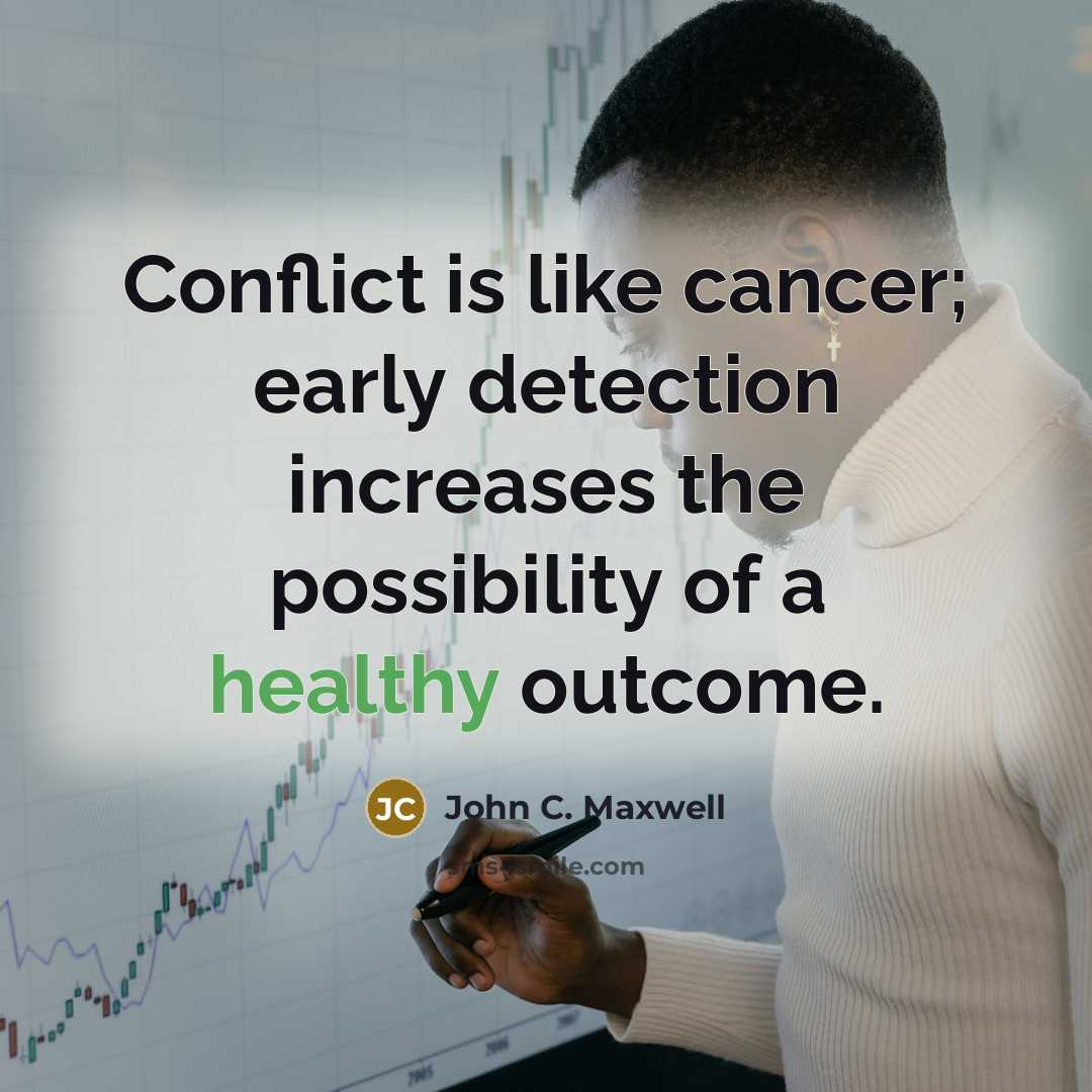 “Conflict is like cancer; early detection increases the possibility of…” quote by John C. Maxwell
