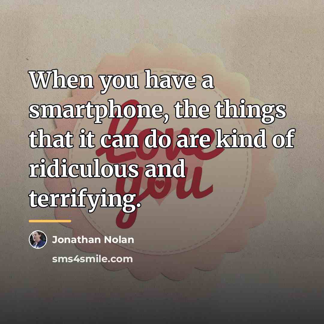 “When you have a smartphone, the things that it can…” quote by Jonathan Nolan