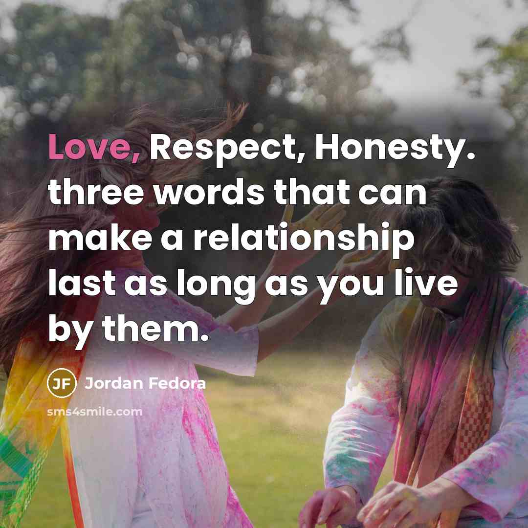 “Love, Respect, Honesty. three words that can make a relationship last as long as you live by them.” quote by Jordan Fedora