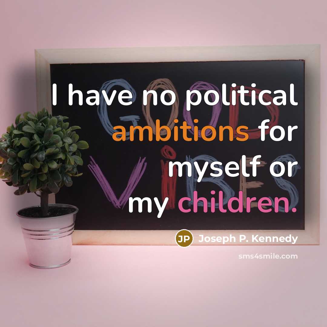 “I have no political ambitions for myself or my children.” quote by Joseph P. Kennedy