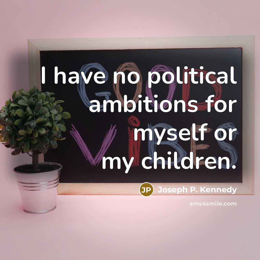 “I have no political ambitions for myself or my children.…” quote by Joseph P. Kennedy