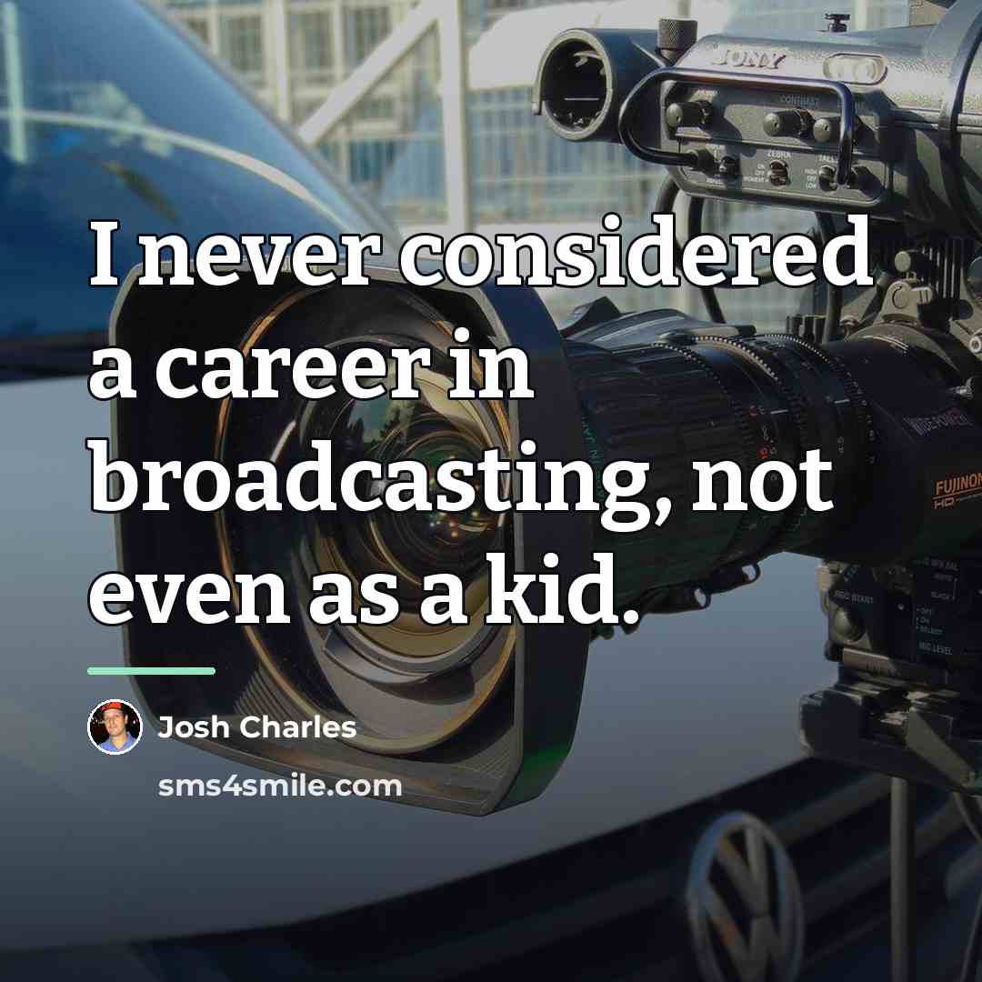 “I never considered a career in broadcasting, not even as…” quote by Josh Charles