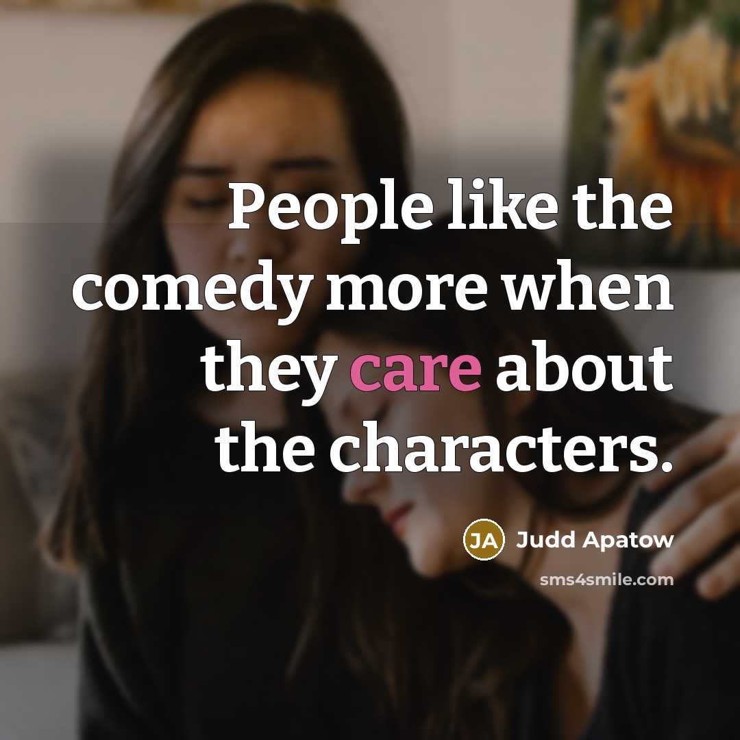 “People like the comedy more when they care about the…” quote by Judd Apatow