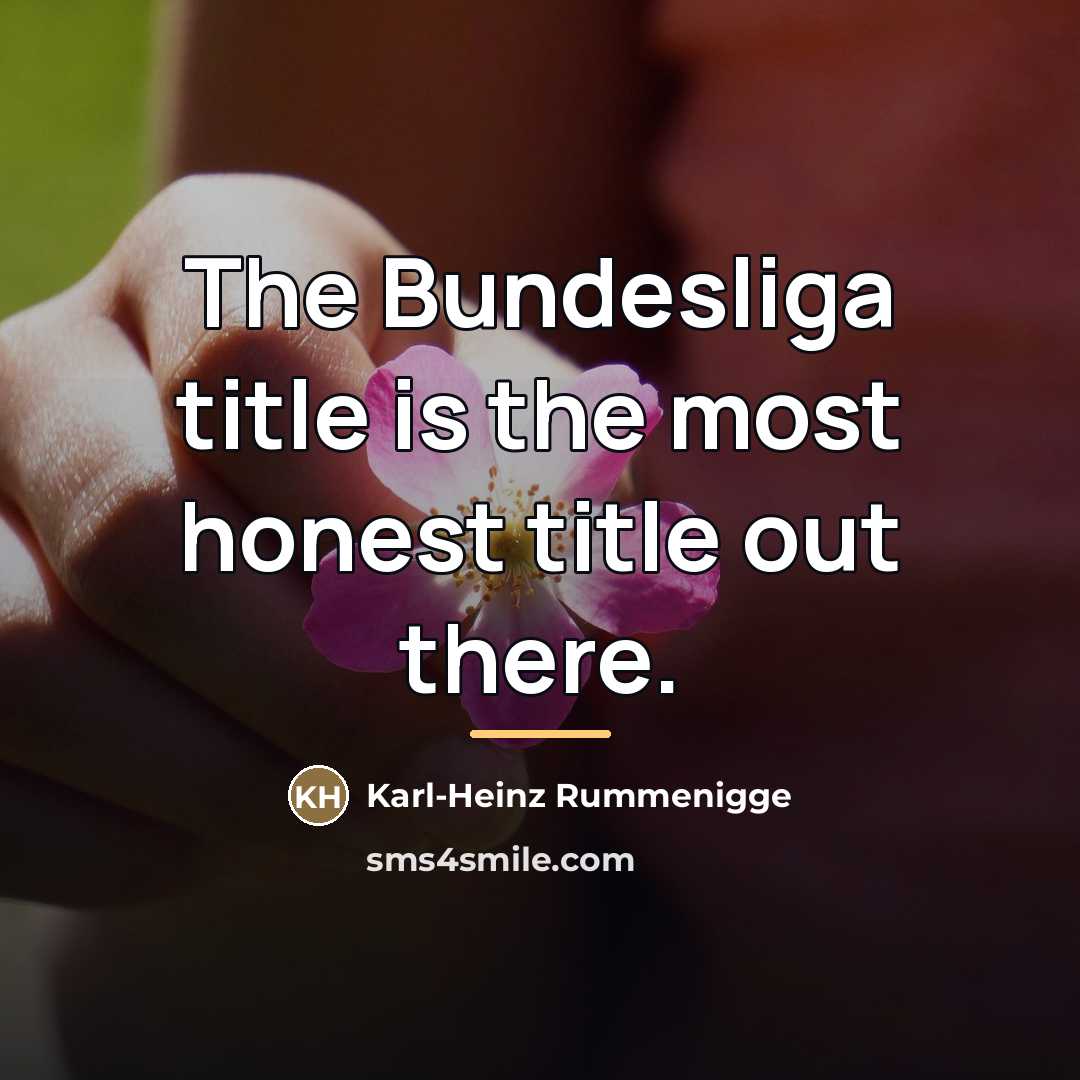 “The Bundesliga title is the most honest title out there.…” quote by Karl-Heinz Rummenigge