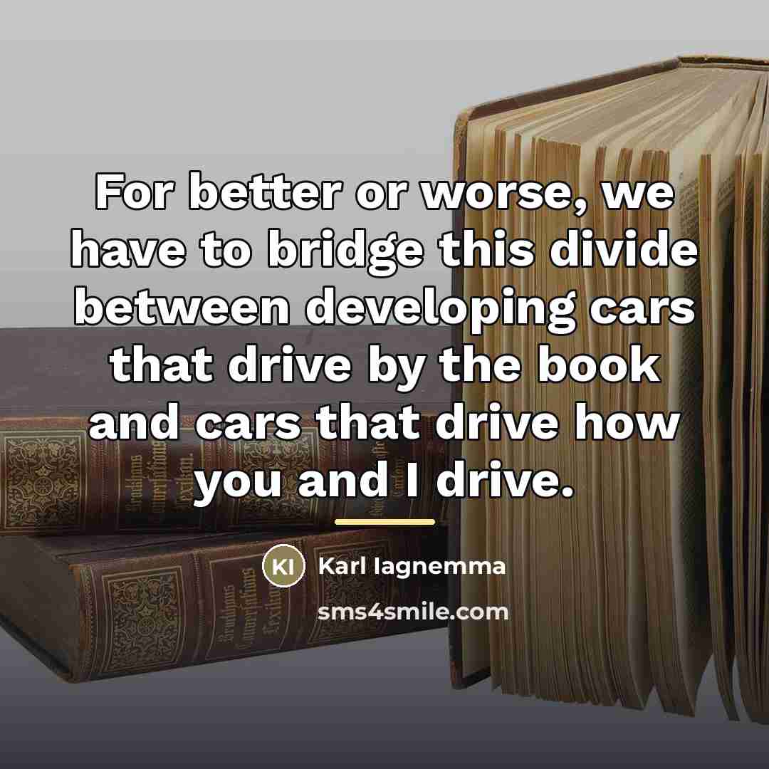 “For better or worse, we have to bridge this divide…” quote by Karl Iagnemma
