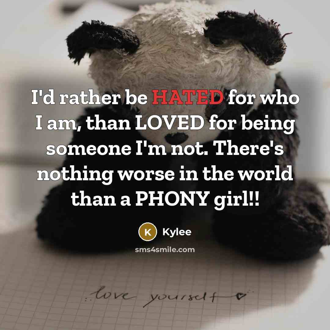 “I'd rather be HATED for who I am, than LOVED…” quote by Kylee
