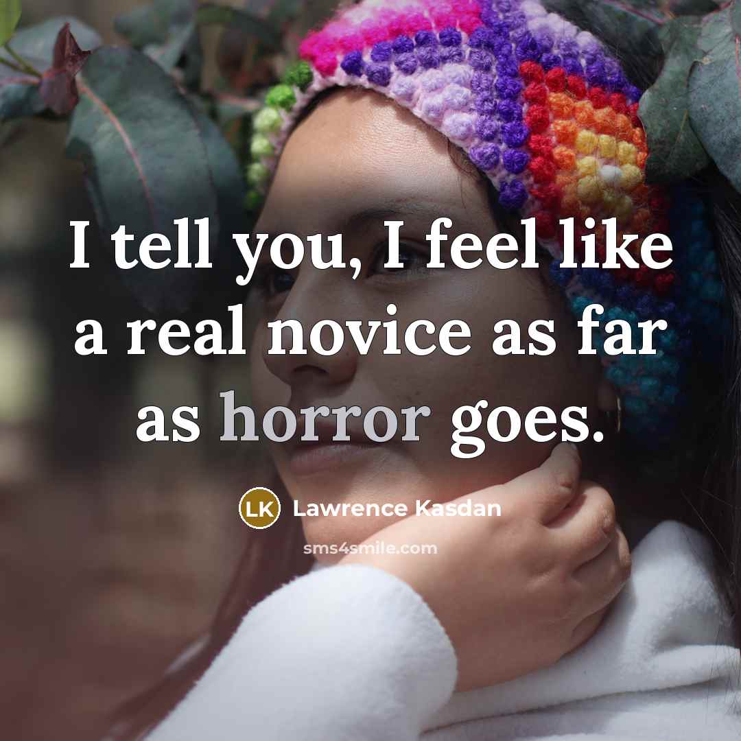 “I tell you, I feel like a real novice as…” quote by Lawrence Kasdan