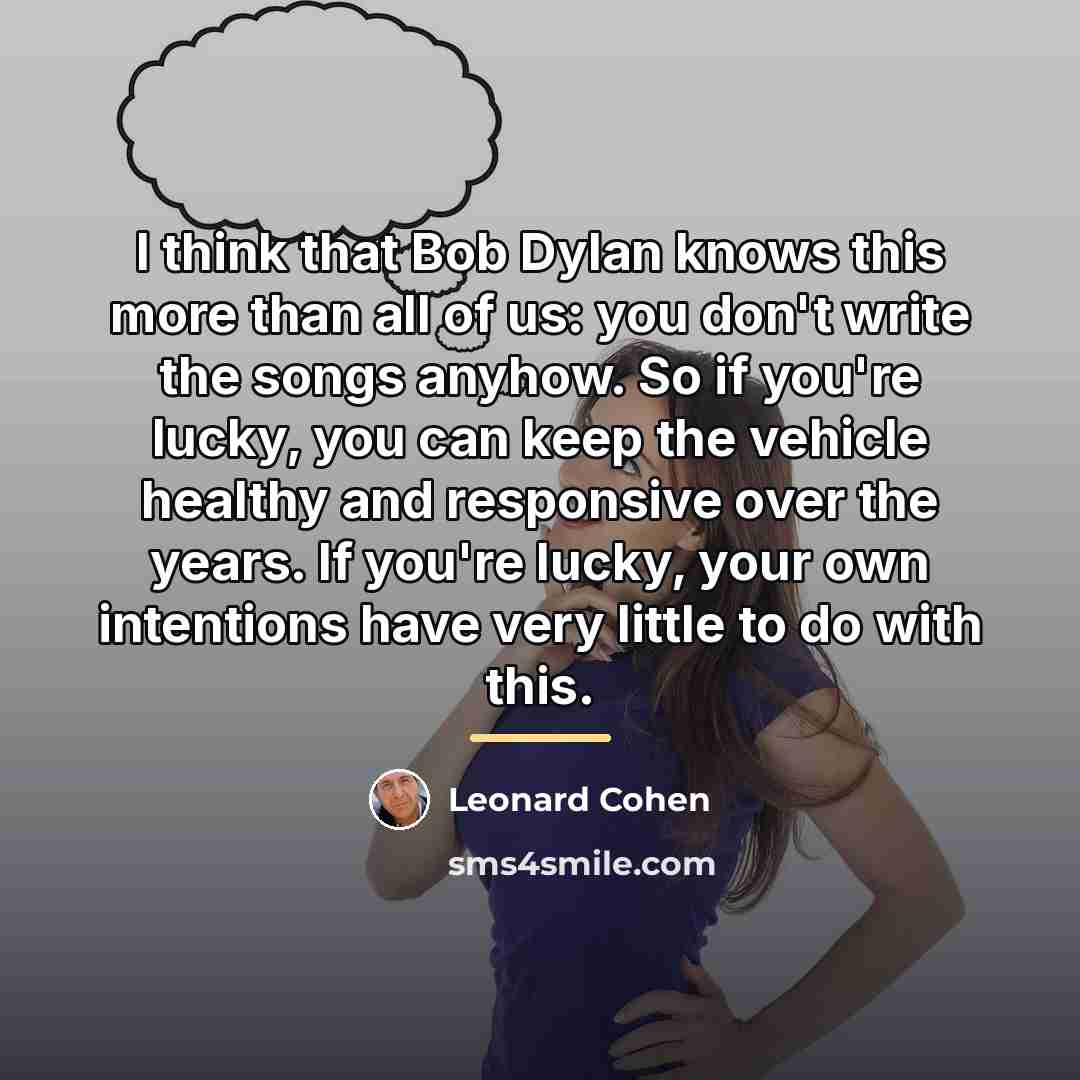“I think that Bob Dylan knows this more than all…” quote by Leonard Cohen