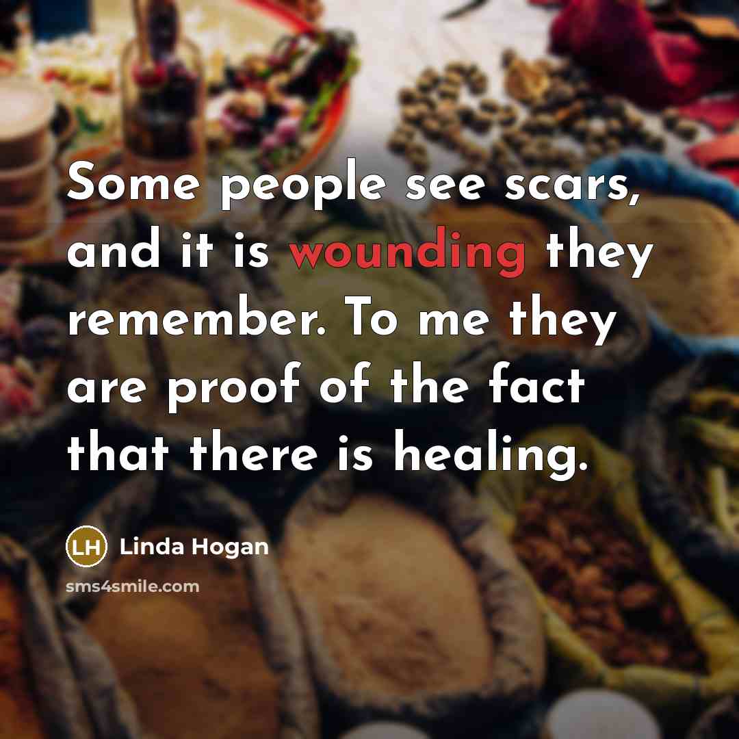 “Some people see scars, and it is wounding they remember.…” quote by Linda Hogan