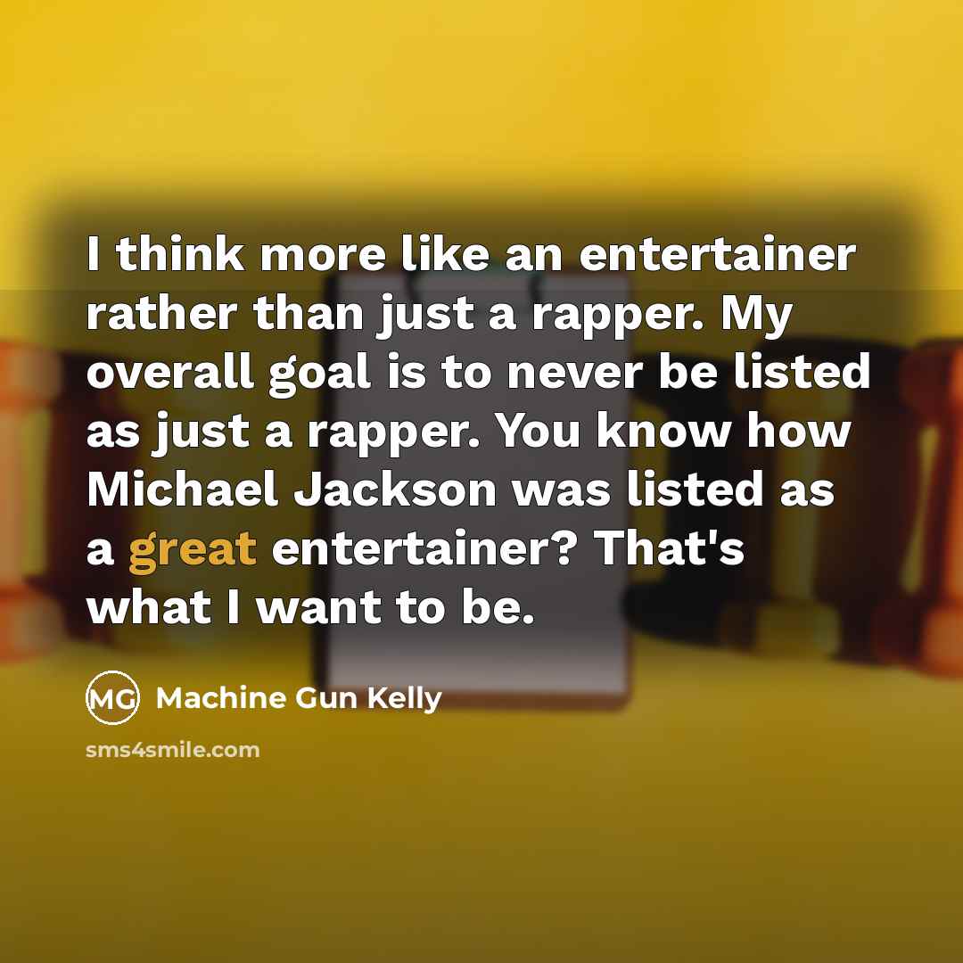 “I think more like an entertainer rather than just a…” quote by Machine Gun Kelly