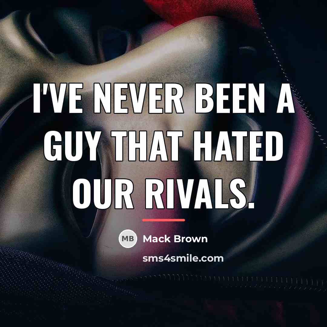 “I've never been a guy that hated our rivals.…” quote by Mack Brown